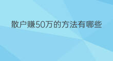 散户赚50万的方法有哪些 最快方法赚50万