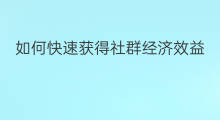 如何快速获得社群经济效益 如何掌握社群里经济效益