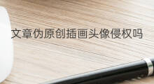 文章伪原创插画头像侵权吗 在线伪原创头像插画侵权吗