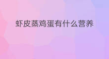 虾皮蒸鸡蛋有什么营养 鸡蛋蒸虾皮有什么营养