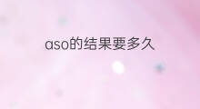 aso的结果要多久 aso多久出结果