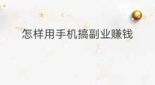 怎样用手机搞副业赚钱 学生怎样用手机赚钱