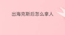 出海克斯后怎么拿人 什么阶段出海克斯