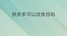 拼多多可以改类目吗 拼多多可以改评价吗