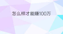 怎么样才能赚100万 怎么样才能先赚100万