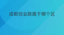成都创业路属于哪个区 申长路1688是哪个区
