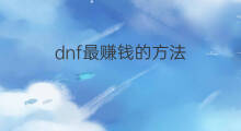 dnf最赚钱的方法 dnf赚钱最快方法