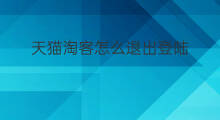 天猫淘客怎么退出登陆 天猫淘客怎么退出登录