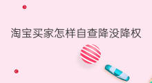 淘宝买家怎样自查降没降权 淘宝如何自查降权违规
