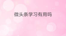 微头条学习有用吗 微头条打卡有用吗