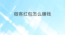 微客红包怎么赚钱 微客怎么赚钱