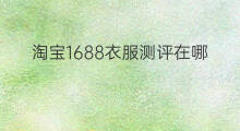 淘宝1688衣服测评在哪 淘宝1688耳饰测评在哪