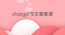 chatgpt写文章靠谱吗 用chatgpt写文章赚钱靠谱不