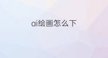 ai绘画怎么下 ai绘画唉爱绘画怎么下