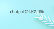 chatgpt如何使用简单教程 chatgpt使用简单吗