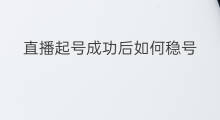 直播起号成功后如何稳号 如何算是起号成功