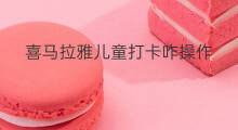 喜马拉雅儿童打卡咋操作 喜马拉雅打卡技巧
