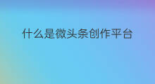 什么是微头条创作平台 什么是微头条创作标准
