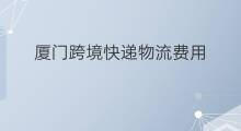厦门跨境快递物流费用 跨境电商快递物流费用