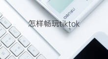 怎样畅玩tiktok 如何玩tiktok滤镜
