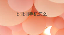 bilibili手机怎么投稿 bilibili投稿多久