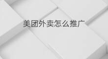 美团外卖怎么推广 美团外卖推广技巧