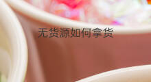 无货源如何拿货 无货源怎么拿货
