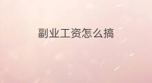 副业工资怎么搞 主业工资不高怎么搞副业
