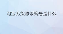 淘宝无货源采购号是什么 无货源怎么申请采购号