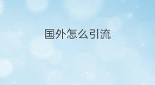 国外怎么引流 国外独立站引流方法