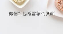 微信红包避雷怎么设置 微信红包怎么避雷