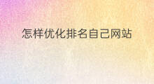 怎样优化排名自己网站 网站怎样优化排名