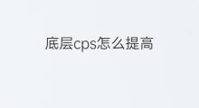 底层cps怎么提高 怎么提高cps