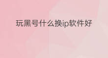 玩黑号什么换ip软件好 京东黑号黑IP吗