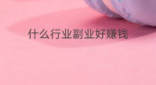 什么行业副业好赚钱 什么行业好赚钱