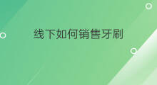 线下如何销售牙刷 飞利浦牙刷线下店能买到吗