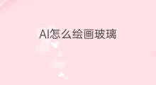 AI怎么绘画玻璃 怎么开ai绘画