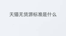 天猫无货源标准是什么 天猫无货源标准怎么填