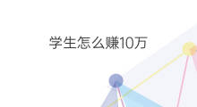 学生怎么赚10万 学生怎么赚上万