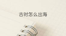 古时怎么出海 古时吉林的船怎么出海