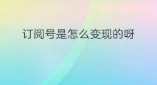 订阅号是怎么变现的呀 订阅号是怎么变现的