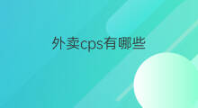 外卖cps有哪些 外卖有哪些
