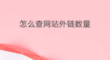 怎么查网站外链数量 怎么查看外链数量