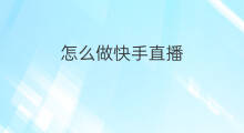 怎么做快手直播 利用快手怎么做直播