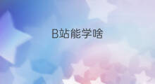 B站能学啥 b站可以学啥