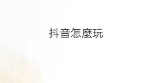 抖音怎麼玩 抖音怎麼抖