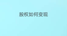 股权如何变现 执行股权如何变现