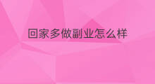 回家多做副业怎么样 过年不回家做什么副业好