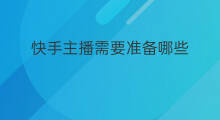快手主播需要准备哪些 做快手直播需要哪些准备