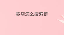 微店怎么搜索群 微店店群怎么拉人
